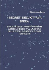 Cover image for I SEGRETI DELL'OTTAVA SFERA STUDIO SULLE CORRISPONDENZE ASTROLOGICHE TRA LA SFERA DELLE STELLE FISSE E LE COSE TERRESTRI