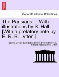 Cover image for The Parisians ... with Illustrations by S. Hall. [With a Prefatory Note by E. R. B. Lytton.]