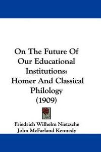 Cover image for On the Future of Our Educational Institutions: Homer and Classical Philology (1909)