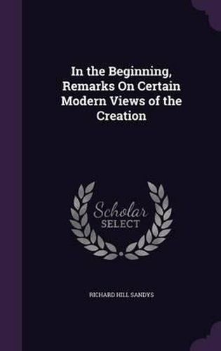 Cover image for In the Beginning, Remarks on Certain Modern Views of the Creation