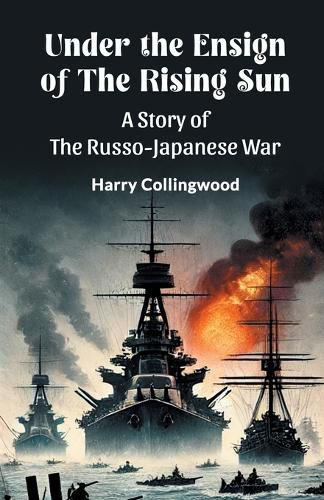 Cover image for Under the Ensign of the Rising Sun A Story of the Russo-Japanese War