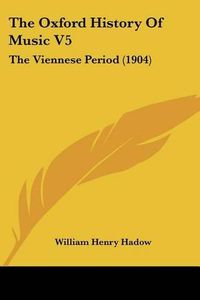 Cover image for The Oxford History of Music V5: The Viennese Period (1904)