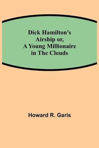 Cover image for Dick Hamilton's Airship or, A Young Millionaire in the Clouds