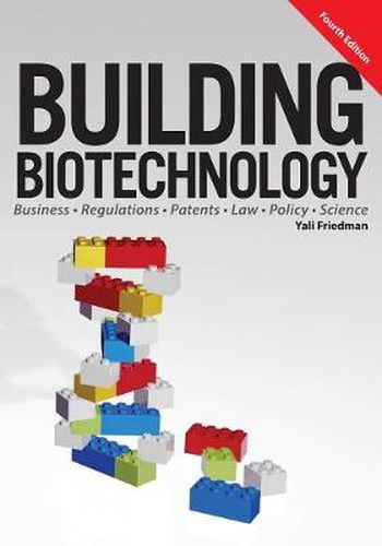 Cover image for Building Biotechnology: Biotechnology Business, Regulations, Patents, Law, Policy and Science