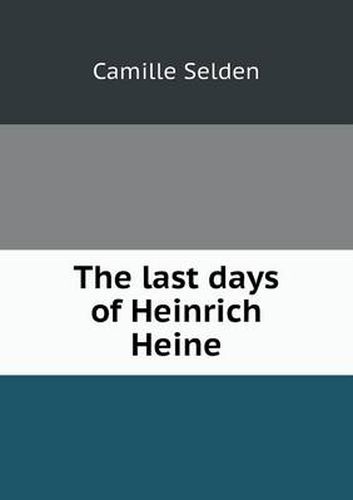 Cover image for The last days of Heinrich Heine