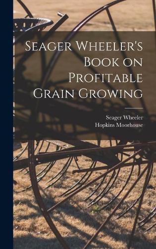 Cover image for Seager Wheeler's Book on Profitable Grain Growing [microform]