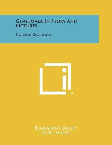 Cover image for Guatemala in Story and Pictures: Pictured Geography