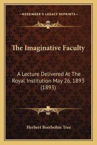 Cover image for The Imaginative Faculty: A Lecture Delivered at the Royal Institution May 26, 1893 (1893)