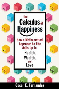 Cover image for The Calculus of Happiness: How a Mathematical Approach to Life Adds Up to Health, Wealth, and Love