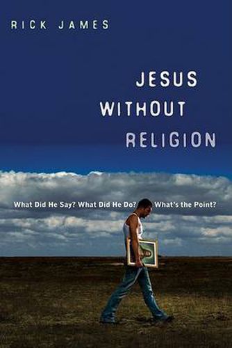 Cover image for Jesus without Religion: What Did He Say? What Did He Do? What's the Point?