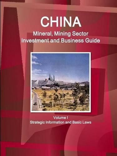 Cover image for China Mineral, Mining Sector Investment and Business Guide Volume I Strategic Information and Basic Laws