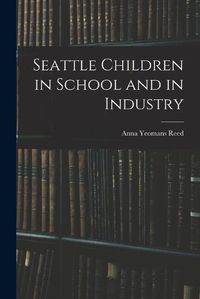 Cover image for Seattle Children in School and in Industry