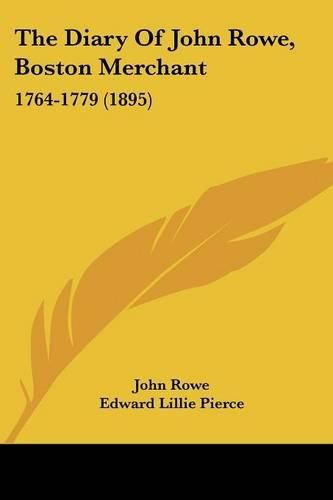 The Diary of John Rowe, Boston Merchant: 1764-1779 (1895)