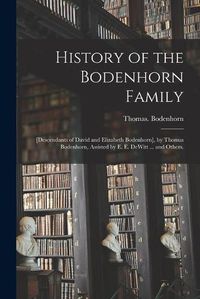 Cover image for History of the Bodenhorn Family; [descendants of David and Elizabeth Bodenhorn], by Thomas Bodenhorn, Assisted by E. E. DeWitt ... and Others.