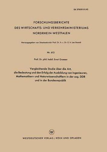 Vergleichende Studie UEber Die Art, Die Bedeutung Und Den Erfolg Der Ausbildung Von Ingenieuren, Mathematikern Und Naturwissenschaftlern in Der Sog. Ddr Und in Der Bundesrepublik