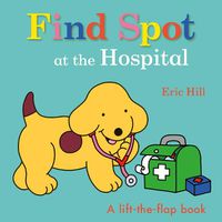 Cover image for Find Spot at the Hospital: A Lift-the-Flap Book