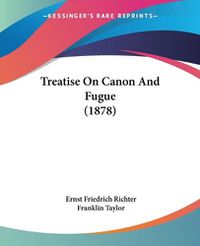 Cover image for Treatise on Canon and Fugue (1878)