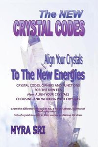 Cover image for The New Crystal Codes - Align Your Crystals to The New Energies: Crystal Codes, Powers and Functions for the New Era, Choosing and Working with Crystals