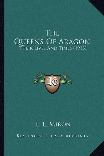 Cover image for The Queens of Aragon: Their Lives and Times (1913)