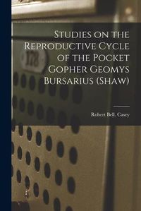 Cover image for Studies on the Reproductive Cycle of the Pocket Gopher Geomys Bursarius (Shaw)