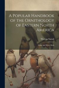 Cover image for A Popular Handbook of the Ornithology of Eastern North America