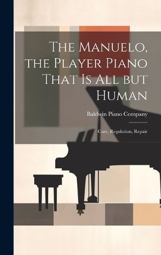 Cover image for The Manuelo, the Player Piano That is All but Human; Care, Regulation, Repair