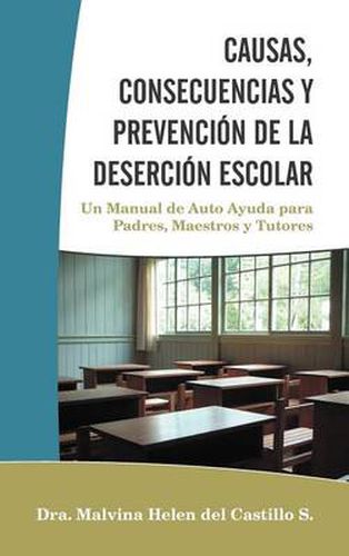 Cover image for Causas, Consecuencias y Prevencion de La Desercion Escolar: Un Manual de Auto Ayuda Para Padres, Maestros y Tutores