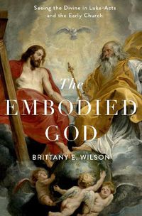 Cover image for The Embodied God: Seeing the Divine in Luke-Acts and the Early Church