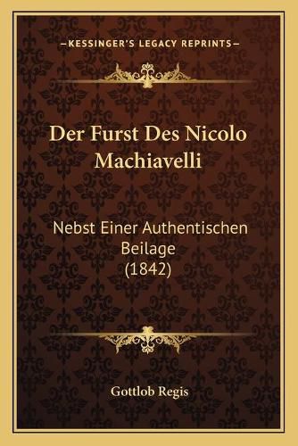 Cover image for Der Furst Des Nicolo Machiavelli: Nebst Einer Authentischen Beilage (1842)