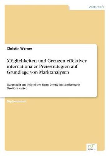 Cover image for Moeglichkeiten und Grenzen effektiver internationaler Preisstrategien auf Grundlage von Marktanalysen: Dargestellt am Beipiel der Firma Nestle im Landermarkt Grossbritannien