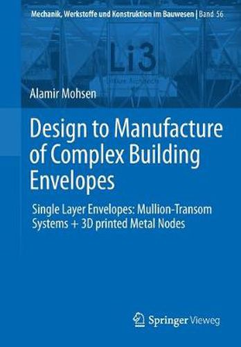 Cover image for Design to Manufacture of Complex Building Envelopes: Single Layer Envelopes: Mullion-Transom Systems + 3D printed Metal Nodes