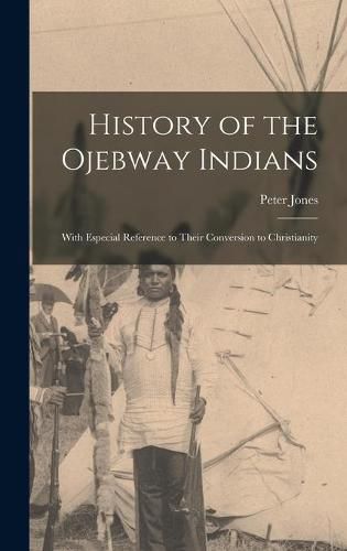 Cover image for History of the Ojebway Indians [microform]: With Especial Reference to Their Conversion to Christianity