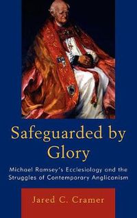 Cover image for Safeguarded by Glory: Michael Ramsey's Ecclesiology and the Struggles of Contemporary Anglicanism