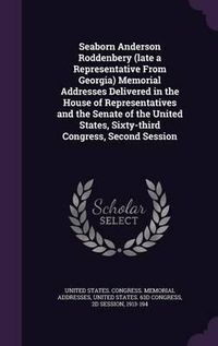 Cover image for Seaborn Anderson Roddenbery (Late a Representative from Georgia) Memorial Addresses Delivered in the House of Representatives and the Senate of the United States, Sixty-Third Congress, Second Session