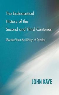 Cover image for The Ecclesiastical History of the Second and Third Centuries: Illustrated from the Writings of Tertullian