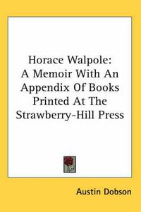 Cover image for Horace Walpole: A Memoir with an Appendix of Books Printed at the Strawberry-Hill Press