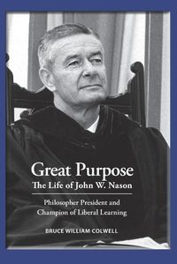 Cover image for Great Purpose The Life of John W. Nason, Philosopher President and Champion of Liberal Learning (Softcover Deluxe)