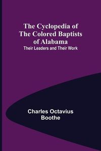 Cover image for The Cyclopedia of the Colored Baptists of Alabama; Their Leaders and Their Work