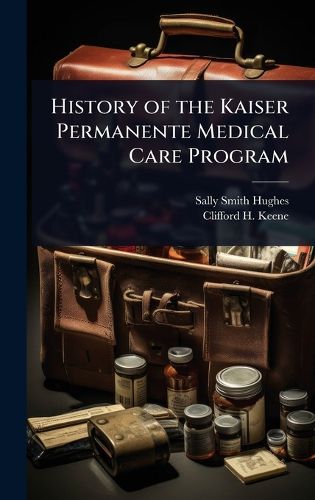 Cover image for History of the Kaiser Permanente Medical Care Program