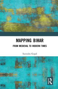 Cover image for Mapping Bihar: From Medieval to Modern Times