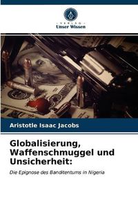 Cover image for Globalisierung, Waffenschmuggel und Unsicherheit