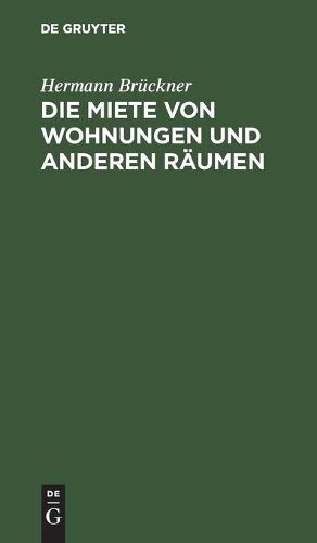 Cover image for Die Miete Von Wohnungen Und Anderen Raumen: Nach Dem Burgerlichen Gesetzbuch Fur Das Deutsche Reich Unter Berucksichtigung Der Ausfuhrungsgesetze Der Deutschen Bundesstaaten