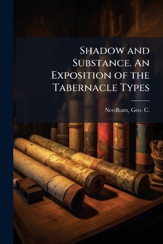 Cover image for Shadow and Substance. An Exposition of the Tabernacle Types