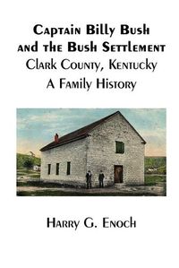 Cover image for Captain Billy Bush and the Bush Settlement, Clark County, Kentucky, A Family History