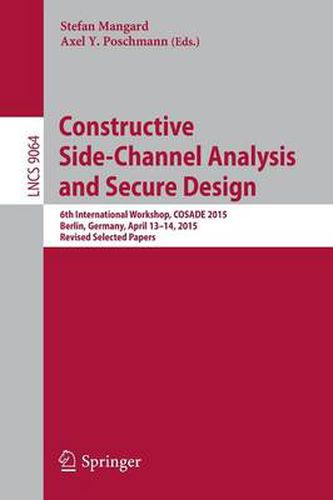 Cover image for Constructive Side-Channel Analysis and Secure Design: 6th International Workshop, COSADE 2015, Berlin, Germany, April 13-14, 2015. Revised Selected Papers