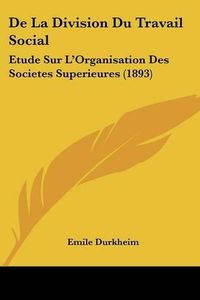 Cover image for de La Division Du Travail Social: Etude Sur L'Organisation Des Societes Superieures (1893)