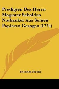 Cover image for Predigten Des Herrn Magister Sebaldus Nothanker Aus Seinen Papieren Gezogen (1774)