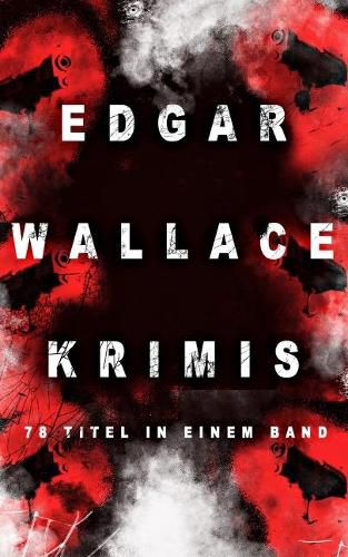 Cover image for Edgar Wallace-Krimis: 78 Titel in einem Band (Band 6/8): Kriminalromane & Detektivgeschichten: Der Doppelganger, Das Gesicht im Dunkel, Die blaue Hand, Toechter der Nacht, Der Frosch mit der Maske, Der Racher, Der Mann von Marokko...