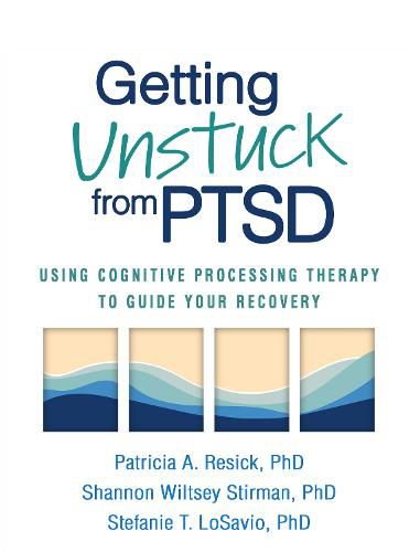 Cover image for Getting Unstuck from PTSD: Using Cognitive Processing Therapy to Guide Your Recovery