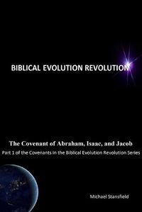 Cover image for The Covenant of Abraham, Isaac, and Jacob, Part 1 of the Covenants in the Biblical Evolution Revolution Series